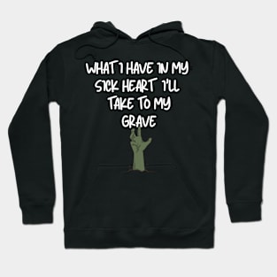 What I have in my sick heart I'll take to my grave Hoodie